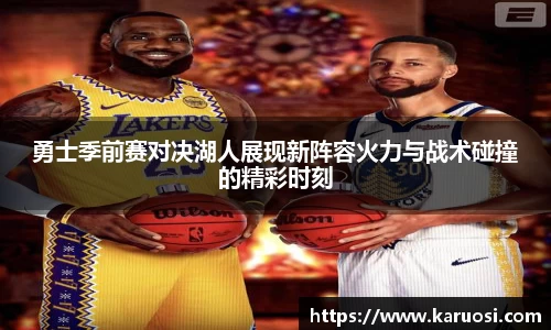 beats365勇士季前赛对决湖人展现新阵容火力与战术碰撞的精彩时刻