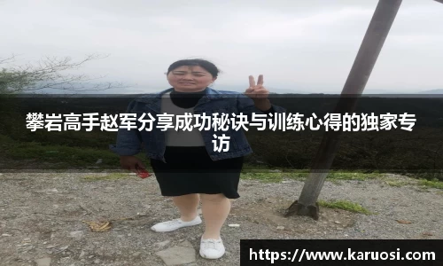 beats365攀岩高手赵军分享成功秘诀与训练心得的独家专访